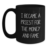 Funny Priest Gifts from Friends for Graduation in Black Coffee Mug, 'I Became A Priest For The Money And Fame' Quote, 11oz or 15oz Capacity, Microwave and Dishwasher Safe - Main